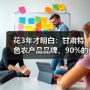 花3年才明白:甘肃特色农产品品牌,90%的人第一步就走错了(图2) 花3年才明白:甘肃特色农产品品牌,90%的人第一步就走错了(图2)