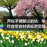开包子铺踩过的坑:学校食堂食材供应避雷指南(图4) 开包子铺踩过的坑:学校食堂食材供应避雷指南(图4)