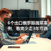 6个出口俄罗斯蔬菜案例，看完少走3年弯路（图2）