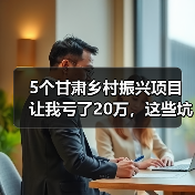 5个甘肃乡村振兴项目让我亏了20万,这些坑你别再踩了(图3) 5个甘肃乡村振兴项目让我亏了20万,这些坑你别再踩了(图3)