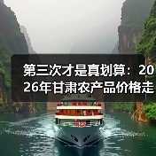 第三次才是真划算:2026年甘肃农产品价格走势(图2) 第三次才是真划算:2026年甘肃农产品价格走势(图2)