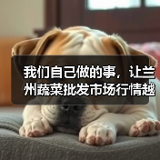 我们自己做的事,让兰州蔬菜批发市场行情越来越看不懂(图2) 我们自己做的事,让兰州蔬菜批发市场行情越来越看不懂(图2)