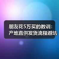 朋友花5万买的教训：产地直供发货流程避坑指南（图2）