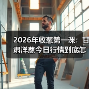 2026年收葱第一课：甘肃洋葱今日行情到底怎么看？