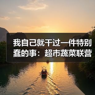 我自己就干过一件特别蠢的事：超市蔬菜联营合作方案踩坑实录