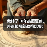 我种了10年高原夏菜,差点被最新政策坑哭:2026年避坑指南(图1) 我种了10年高原夏菜,差点被最新政策坑哭:2026年避坑指南(图1)
