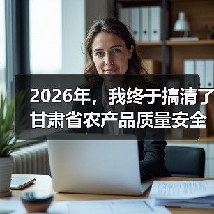 2026年,我终于搞清了甘肃省农产品质量安全的3个真相(图3) 2026年,我终于搞清了甘肃省农产品质量安全的3个真相(图3)