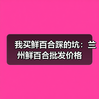 我买鲜百合踩的坑:兰州鲜百合批发价格(图1) 我买鲜百合踩的坑:兰州鲜百合批发价格(图1)