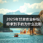 2025年甘肃农业补贴,你拿到手的为什么比别人少一半?(图2) 2025年甘肃农业补贴,你拿到手的为什么比别人少一半?(图2)