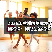 2026年兰州蔬菜批发市场行情：你以为的行情，其实全是坑（图2）