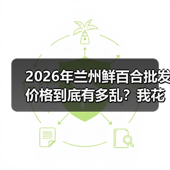 2026年兰州鲜百合批发价格到底有多乱?我花了3万块才搞明白(图1) 2026年兰州鲜百合批发价格到底有多乱?我花了3万块才搞明白(图1)